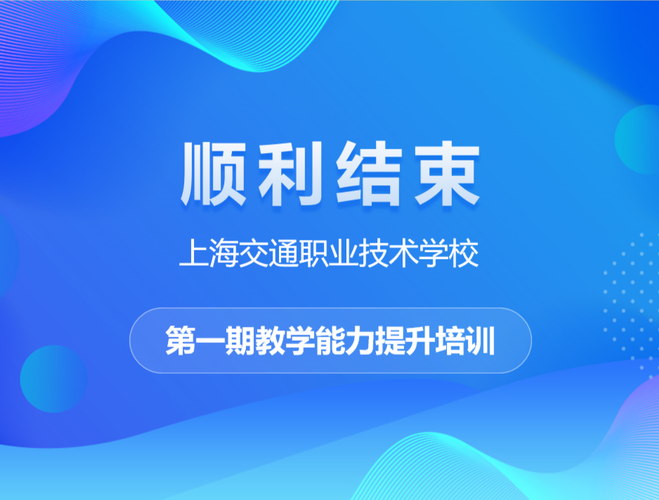 上海交通职业技术学院第一期教学能力提升培训顺利结束