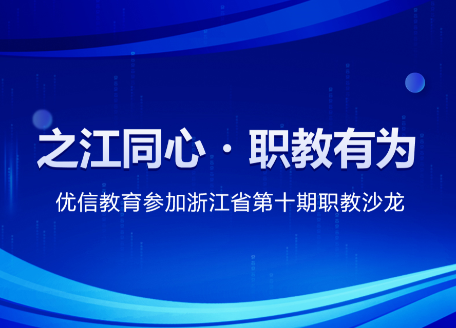 之江同心・职教有为 优信教育参加浙江省第十期职教沙龙