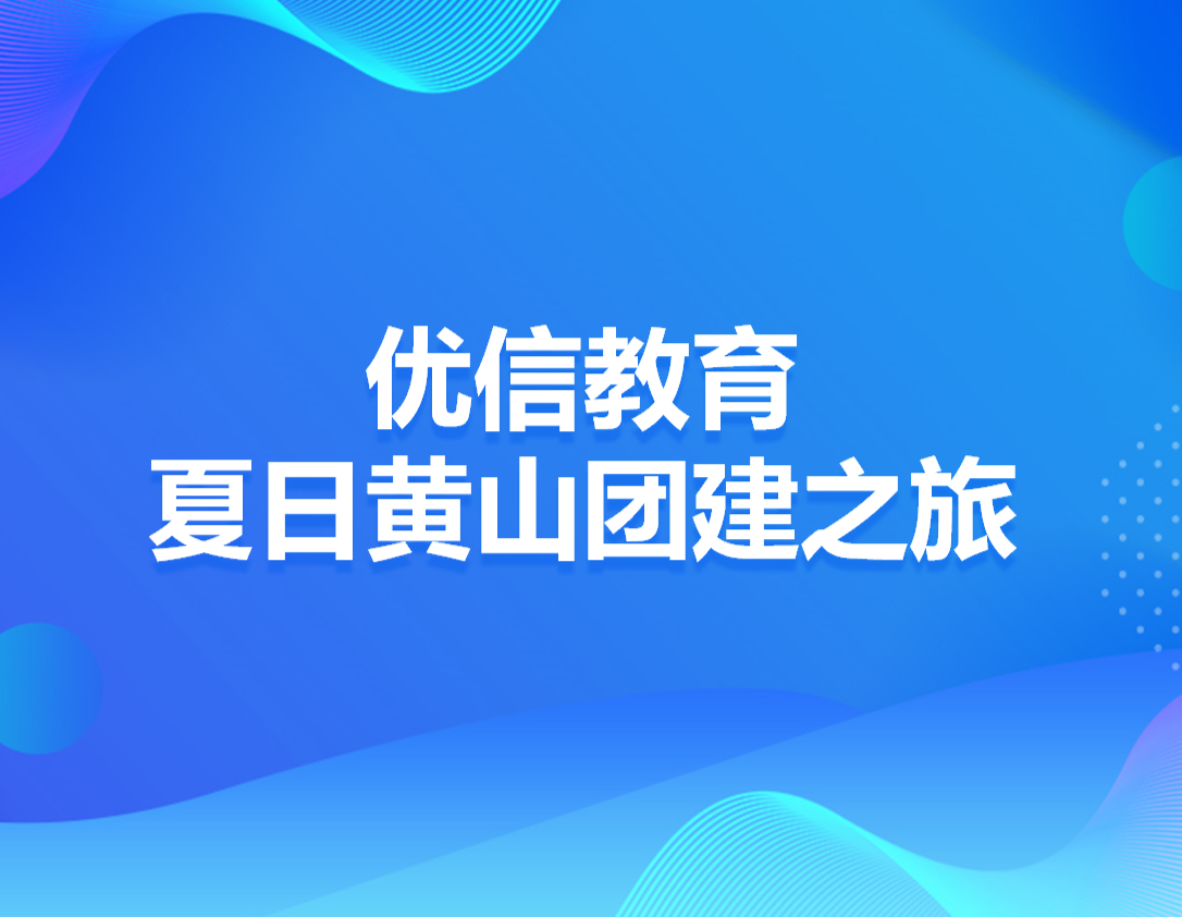 优信教育夏日黄山团建之旅